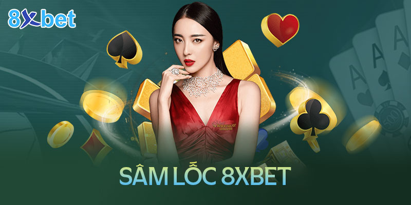 Sâm lốc 8XBet – Game bài đổi thưởng được yêu thích nhất