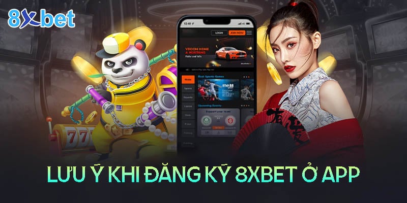 Những lưu ý khi đăng ký 8XBet ở app8xbet