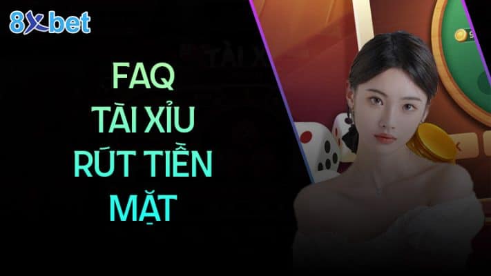 Câu hỏi thường gặp về tài xỉu rút tiền mặt