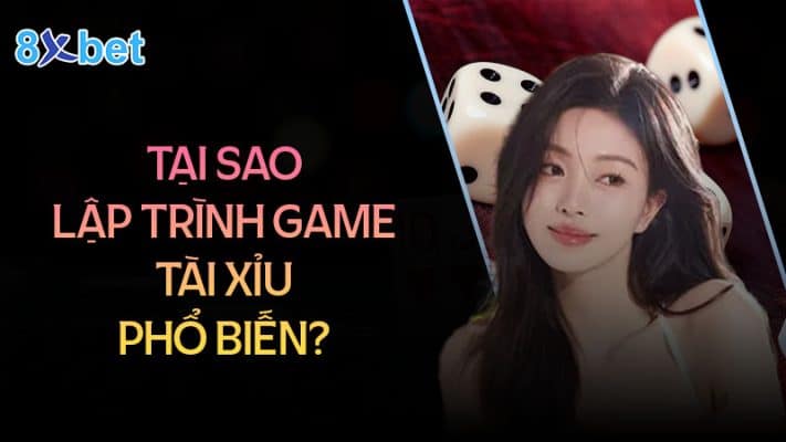 Tại sao lập trình game tài xỉu trở nên phổ biến