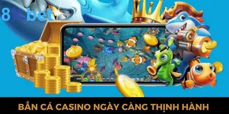 Game bắn cá casino ngày càng thịnh hành